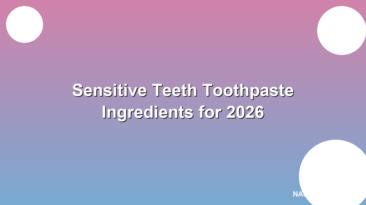 Sensitive teeth toothpaste ingredients and packaging for 2026