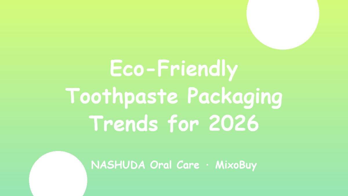 Eco-friendly toothpaste packaging trends for exporters in 2026